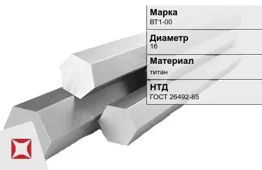 Титановый шестигранник 16 мм ВТ1-00 ГОСТ 26492-85 в Усть-Каменогорске